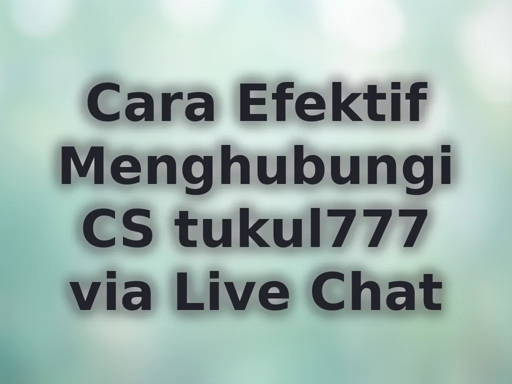 Cara Efektif Menghubungi CS tukul777 via Live Chat