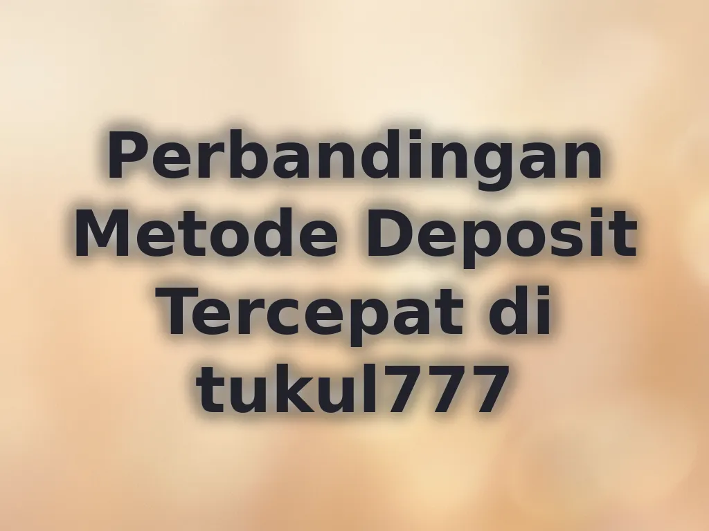 Perbandingan Metode Deposit Tercepat di tukul777